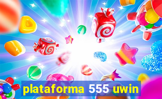 plataforma 555 uwin